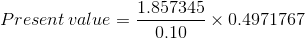 1.857345 Present value = = - X 0.4971767 0.10