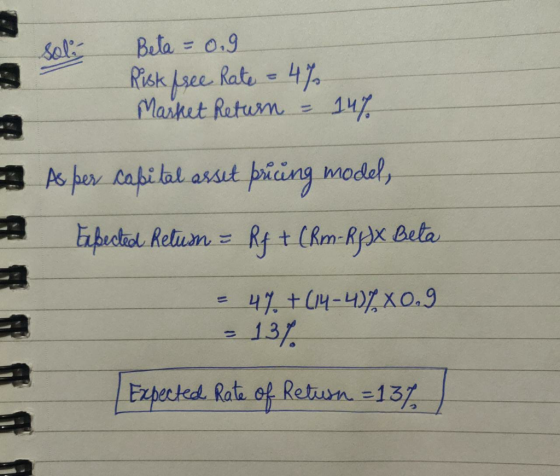 2 1 sol Beta = 0.9 Risk free Rate = 4% Market Return = 14% As per capital asset pricing model, lupected Return = Rf + (rm-RjJ