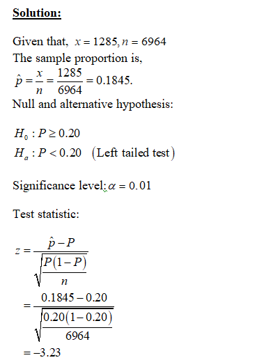 Solution: Given that, x= 1285, n = 6964 The sample proportion is, 1285 0.1845 = 6964 п Null and alternative hypothesis: Н. :