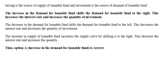 Saving is the source of supply of loanable fund and investment is the source of demand of loanable fund. The increase in the