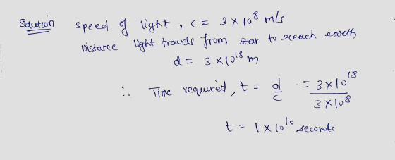 Saution speed of light , ca 3x108 mis vistance light travels from star to reach eweth d = 3 X1018 m Time requered , tad = 3x1