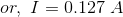 or, I = 0.127 A