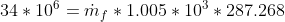 34*10^6=\dot m_f *1.005*10^3*287.268