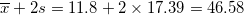 \small \overline{x}+2s=11.8+2\times 17.39=46.58