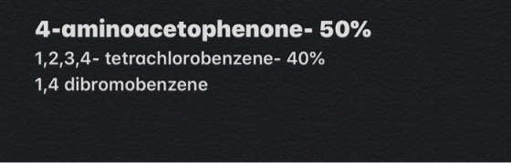 4-aminoacetophenone-50% 1,2,3,4- tetrachlorobenzene-40% 1,4 dibromobenzene