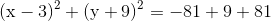 (x – 3)+ (y +9)2 = -81 +9+81