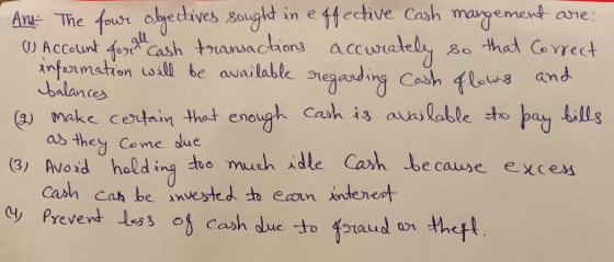 - Anu- The four objectives sought in effective cash margement are: ( Account for all cash transactions accurately so that cor