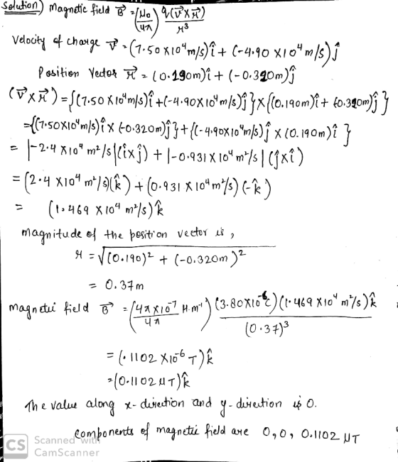 solution) Magnetic field - Cela VEKA Velocity of charge p > (7.50 X 104m/s) î + (-4.90 x104m/s)ſ position Yetor =10.190m)i +