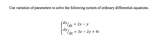 Use variation of parameters to solve the following system of ordinary differential equations. (dxlat = 2x - y dy dt = 3x - 2y