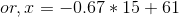 or, x =-0.67 * 15 + 61