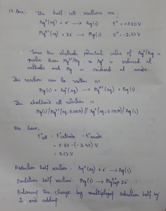 17. Ams - The half cell reactions Ag+ (aq) + é Aq (s) Mgat lag + 2ē → Mg(s) are E = +0.800 = -2.37 v Since the electrode pote