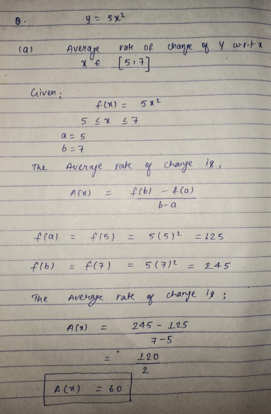 0 y = 5x² (a) rate of Average ne (517) change of y wortx Given; 512 f(n) = 5 ca <7 a = 5 b=7 The Average rate of change is,