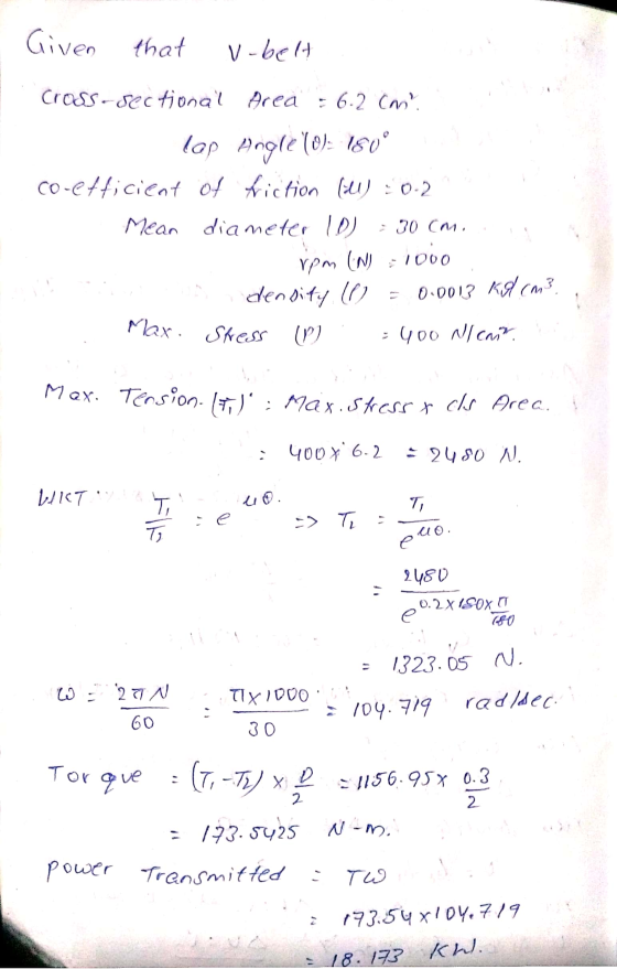 Given that V-belt Cross-sectional Area = 6.2 Can. lap Angle (0): 180 co-efficient of fiction (U) - 0-2 Mean diameter 10 1000