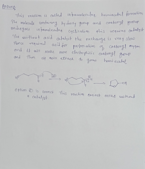 Answers This reaction is called intramolecular hemiacetal formation The molecule containing hydroxy group and coebonyl group