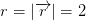 r = left | overrightarrow{r} ight | = 2