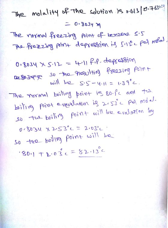 The molality of the solution is 2.613/8.763kg = 0.8034 m The normal freezing point of benzone sos The freezing point depressi