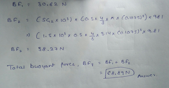 BF = 30.62 N BF₂ = CSC2 x 103) & Co.sxy 4 x am (0.1075)3) * 981 = (1.5x 103 x 0.5 x 놓 3.14x Co.10753 9.81 BF₂ = 38.27N Total