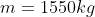 m = 1550kg