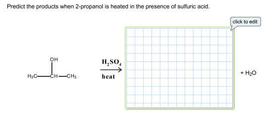 Predict the products when 2-propanol is heated in the presence of sulfuric acid. click to edit он H2SO4 H20 CH—CHз НзС- heat