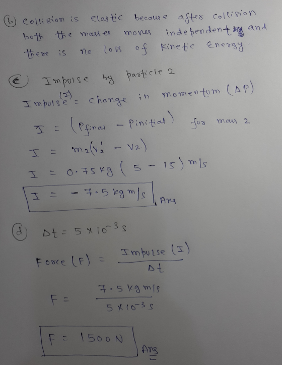 6 Collision is elastic because after collision both the masses mones independent nog and there is no loss of kinetic Energy.