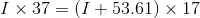 I X 37 = (1 +53.61) x 17