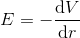 E=-\frac{\mathrm{d}V }{\mathrm{d} r}