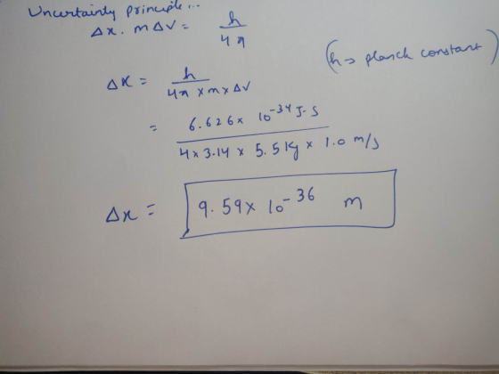 Uncertainty principle... an. Mov: h ua Cho planch constant AX Иях м х Ду - 6.626x 10-345-S 4x3.14 x 5.5kg x 1.om/ 19.59x10-36
