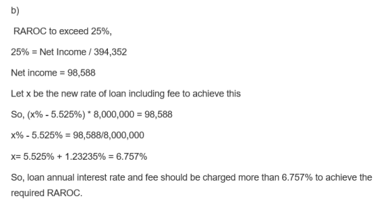 b) RAROC to exceed 25% 25% Net Income / 394,352 Net income 98,588 Let x be the new rate of loan including fee to achieve this