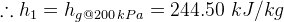 ..h1 = h 0200 kPa = 244.50 kJ/kg