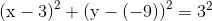 (x – 3)2 + (y -(-9)) = 34