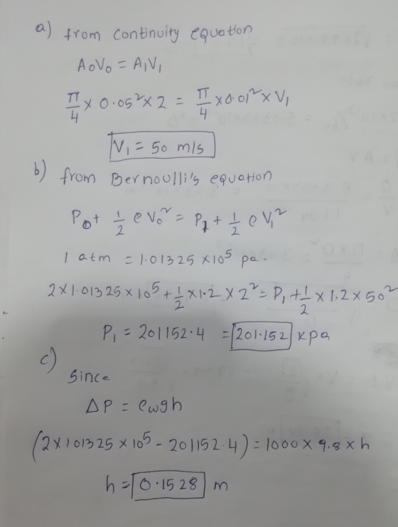 a) from continuity equation AoVo = AVI I X 0:05*2 = II xoorxv, TV = 50 mis b) from Bernoullis equation Pot I evo = p q + I e