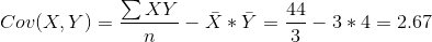 Cov(X,Y)=\frac{\sum XY}{n}-\bar{X}*\bar{Y}=\frac{44}{3}-3*4=2.67