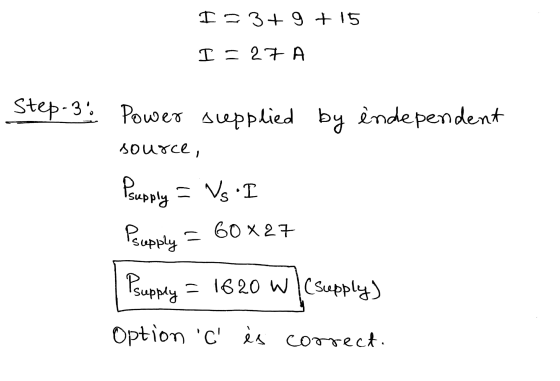 I = 3+ 9 + 15 I = 27 A Step-3: Power supplied by independent source, Psupply = Vs. I P supply 60 X 27 Psupply = 1620 W (Suppl
