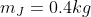 m_{J}=0.4kg