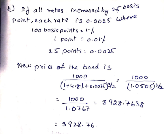 b) If all rates increased by 25 ba Point, each rate is 0.0025 where 100 basis points = 1) I paint = 0.01% 25 points : 0.0025