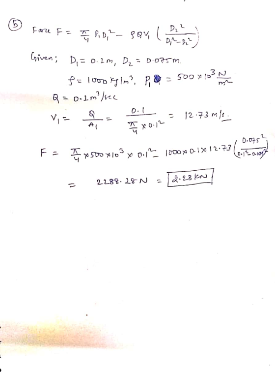 6 Force F = I ligi - sav ( 22 Force DR F = ) Given; D=0.1m, D₂ = 0.075m. f = 1000 Ksim?, P = 500 *103N Q = 0.1 m )sec ol = 12