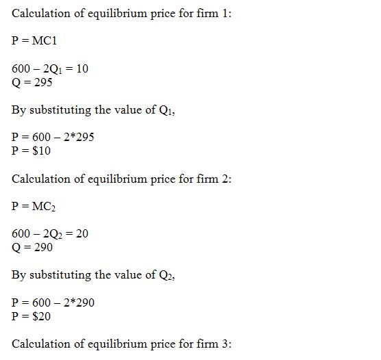 Calculation of equilibrium price for firm 1: P = MC1 600 - 2Q1 = 10 Q = 295 By substituting the value of Q1, P=600 - 2*295 P