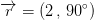 overrightarrow{r} = (2 , , , 90^{circ})