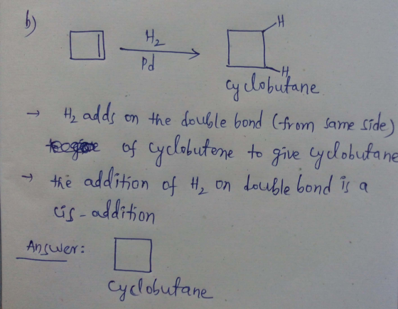 cyclobutane → H₂ adds on the double bond (from same side) toge of cyclobutene to give cyclobutane the addition of H₂ on doubl