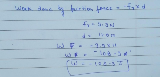 Work done by friction force = -fxxd freg.gn d = 11.om W W I w = -9.98 il = -lobogno =-108 og J