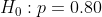 Ho:p=0.80
