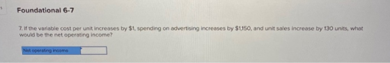 5 Foundational 6-7 7. If the variable cost per unit increases by $1, spending on advertising increases by $1,150, and unit sa