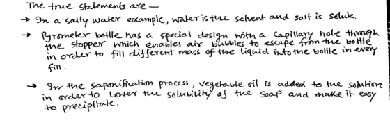The true statements are - In a salty water example, water is the solvent and salt is solute. Pyrometer bottle has a special d