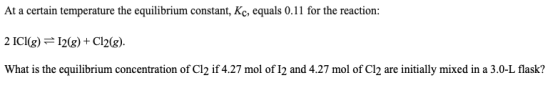 At a certain temperature the equilibrium constant, Kc, equals 0.11 for the reaction: 2 ICI(g) = 12(g) + Cl2(g). What is the e