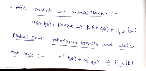 complete and balanced reaction :- HBO 60) + KOHEQ - KBD (Q) + H2O (L) Product name! Potassium boomide and water met ionic :-