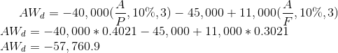 AW_{d}=-40,000(\frac{A}{P},10\%,3)-45,000+11,000(\frac{A}{F},10\%,3)\\ AW_{d}=-40,000*0.4021-45,000+11,000*0.3021\\ AW_{d}=-57,760.9