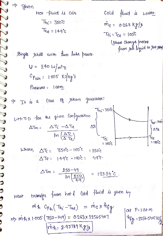 given Hot fluid is air This 350°C The = 149°0 Cold fluid is water me= 0.263 Kg17 Tai = Tee = 100°C (phase Change proces from