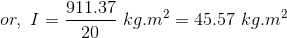 or, I = 911.37 kg.m² = 45.57 kg.m 20