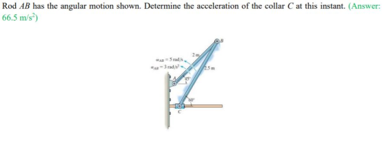 Rod AB has the angular motion shown. Determine the acceleration of the collar C at this instant. (Answer: 66.5 m/s2) OB 2 m W