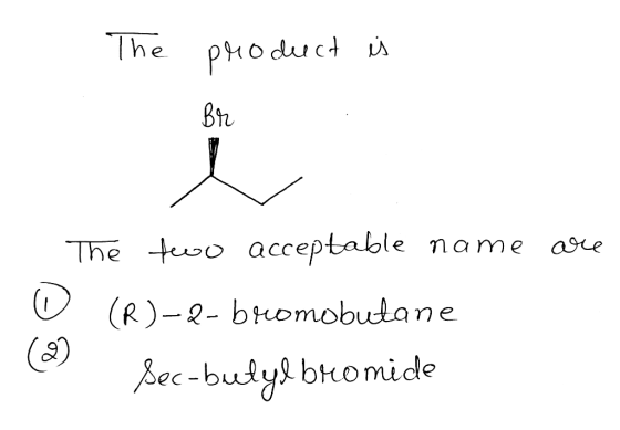 product is В . The two acceptable name are D (R)-2- bromobutane Sec-bullyl bromide